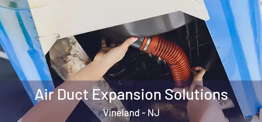 Air Duct Expansion Solutions Vineland - NJ