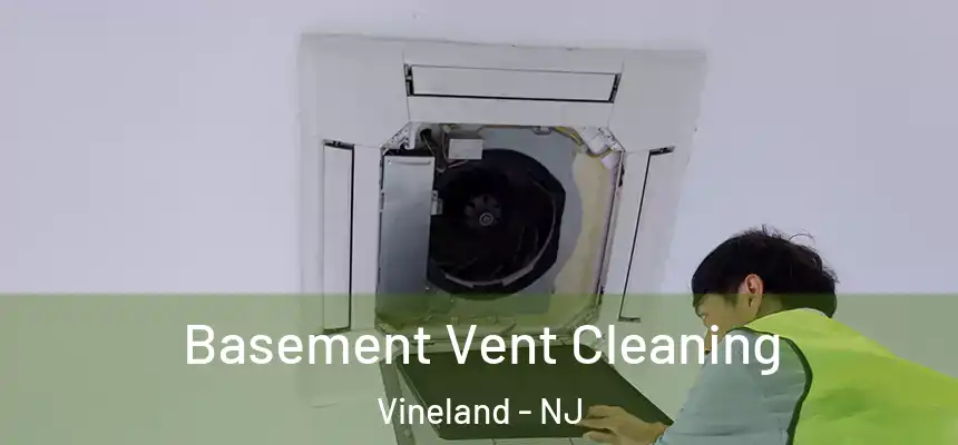Basement Vent Cleaning Vineland - NJ