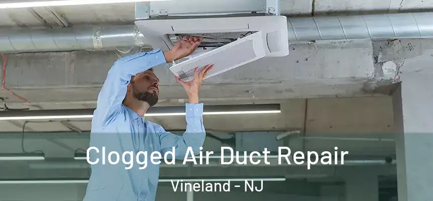  Clogged Air Duct Repair Vineland - NJ