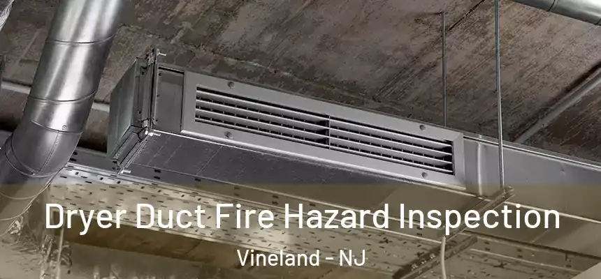 Dryer Duct Fire Hazard Inspection Vineland - NJ