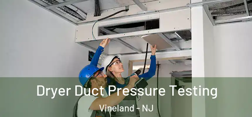  Dryer Duct Pressure Testing Vineland - NJ