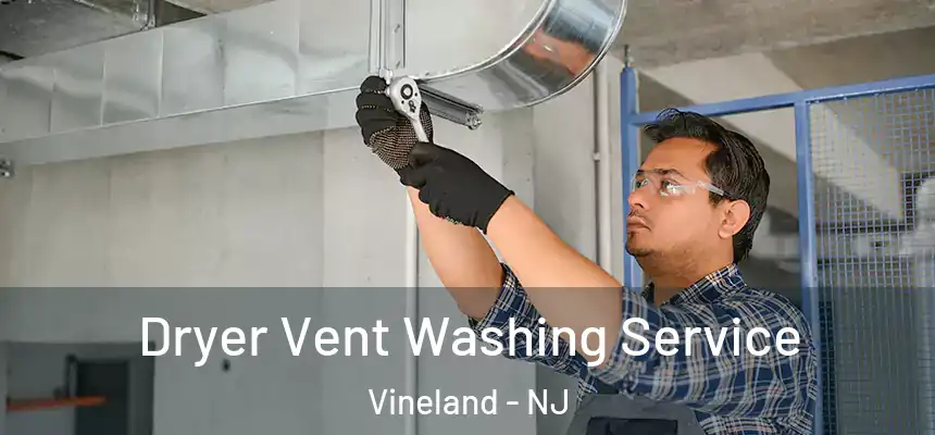  Dryer Vent Washing Service Vineland - NJ