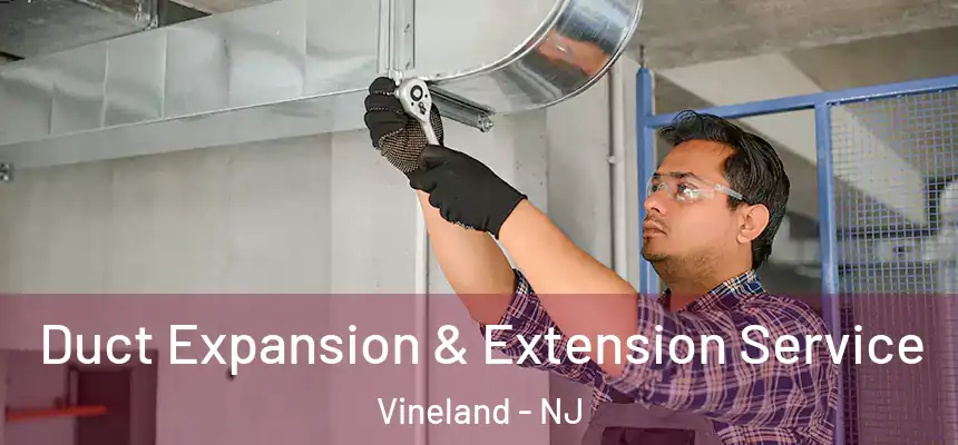  Duct Expansion & Extension Service Vineland - NJ