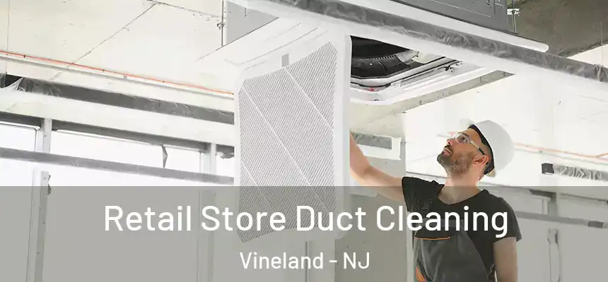 Retail Store Duct Cleaning Vineland - NJ
