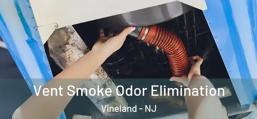  Vent Smoke Odor Elimination Vineland - NJ